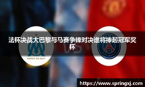 法杯决战大巴黎与马赛争锋对决谁将捧起冠军奖杯