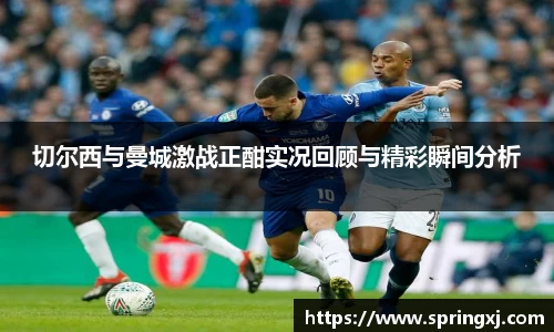 切尔西与曼城激战正酣实况回顾与精彩瞬间分析