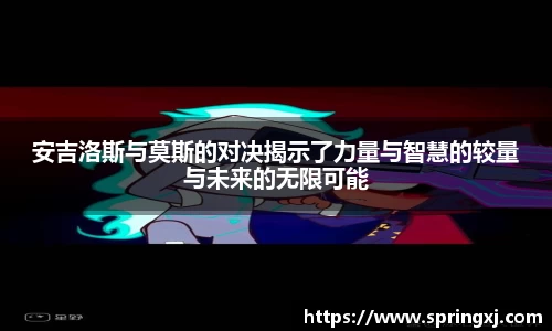 安吉洛斯与莫斯的对决揭示了力量与智慧的较量与未来的无限可能