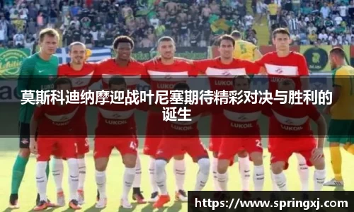莫斯科迪纳摩迎战叶尼塞期待精彩对决与胜利的诞生