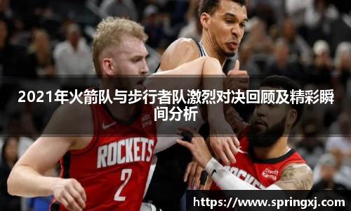 2021年火箭队与步行者队激烈对决回顾及精彩瞬间分析