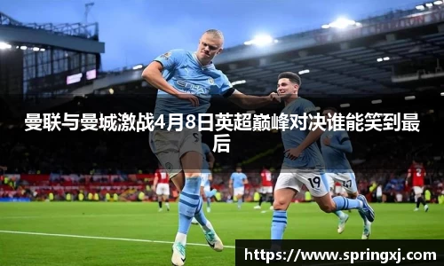 曼联与曼城激战4月8日英超巅峰对决谁能笑到最后
