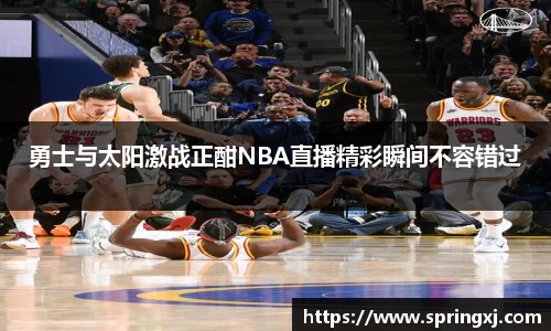 勇士与太阳激战正酣NBA直播精彩瞬间不容错过