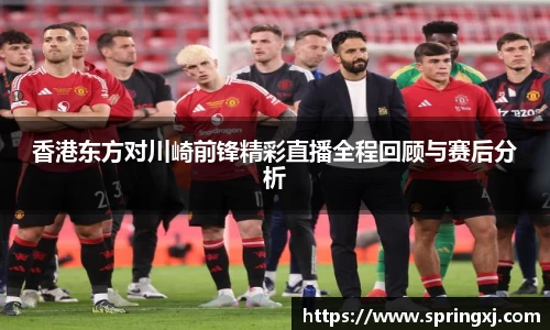 香港东方对川崎前锋精彩直播全程回顾与赛后分析