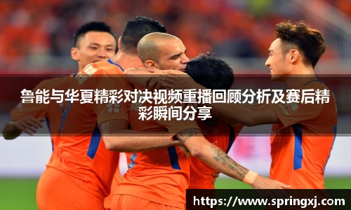 鲁能与华夏精彩对决视频重播回顾分析及赛后精彩瞬间分享
