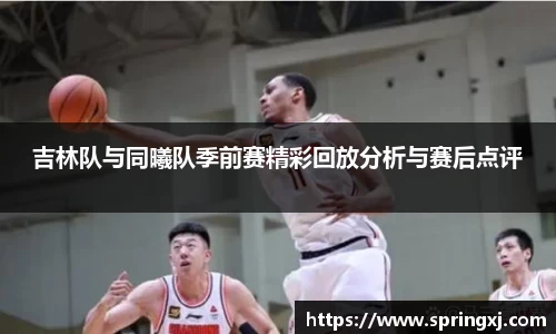 吉林队与同曦队季前赛精彩回放分析与赛后点评