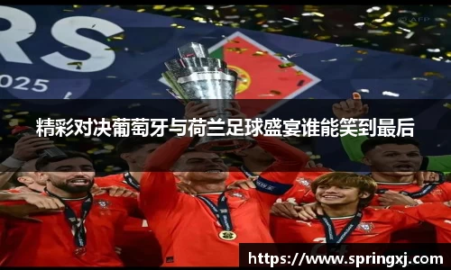 精彩对决葡萄牙与荷兰足球盛宴谁能笑到最后