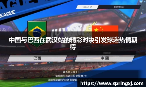 中国与巴西在武汉站的精彩对决引发球迷热情期待